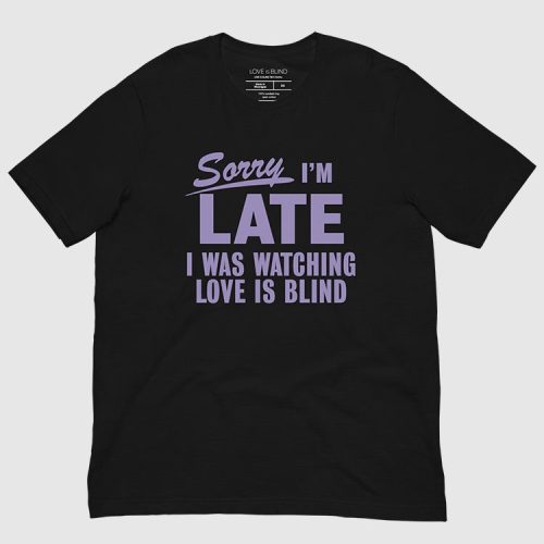 Sorry I'm Late, Love is Blind T-Shirt